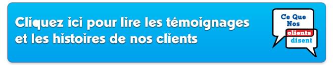 Cliquez ici pour lire les témoignages et les histoires de nos clients